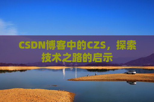 CSDN博客中的CZS，探索技术之路的启示